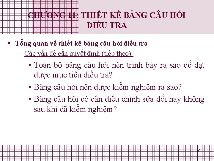 CHƯƠNG 11: THIẾT KẾ BẢNG C U HỎI ĐIỀU TRA § Tổng quan về CHƯƠNG 11: THIẾT KẾ BẢNG C U HỎI ĐIỀU TRA § Tổng quan về
