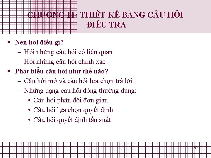 CHƯƠNG 11: THIẾT KẾ BẢNG C U HỎI ĐIỀU TRA § Nên hỏi điều CHƯƠNG 11: THIẾT KẾ BẢNG C U HỎI ĐIỀU TRA § Nên hỏi điều