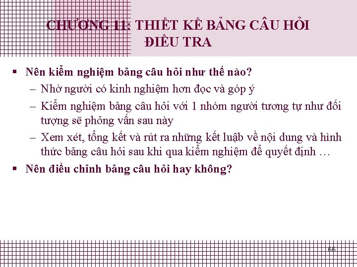 CHƯƠNG 11: THIẾT KẾ BẢNG C U HỎI ĐIỀU TRA § Nên kiểm nghiệm CHƯƠNG 11: THIẾT KẾ BẢNG C U HỎI ĐIỀU TRA § Nên kiểm nghiệm