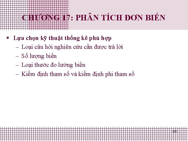 CHƯƠNG 17: PH N TÍCH ĐƠN BIẾN § Lựa chọn kỹ thuật thống kê CHƯƠNG 17: PH N TÍCH ĐƠN BIẾN § Lựa chọn kỹ thuật thống kê