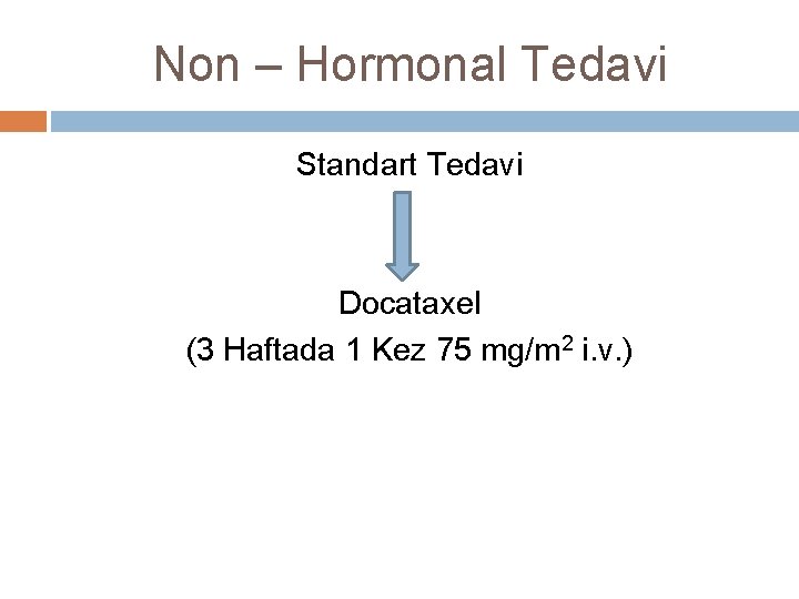 Non – Hormonal Tedavi Standart Tedavi Docataxel (3 Haftada 1 Kez 75 mg/m 2