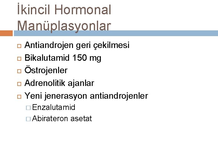 İkincil Hormonal Manüplasyonlar Antiandrojen geri çekilmesi Bikalutamid 150 mg Östrojenler Adrenolitik ajanlar Yeni jenerasyon