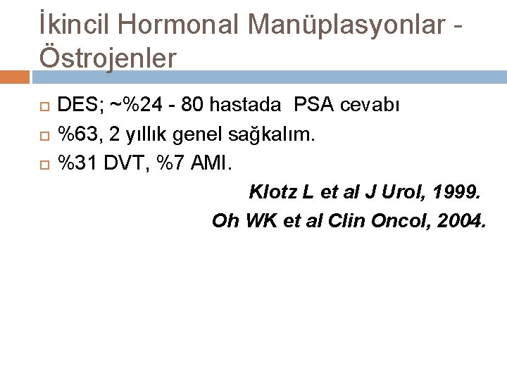 İkincil Hormonal Manüplasyonlar Östrojenler DES; ~%24 - 80 hastada PSA cevabı %63, 2 yıllık