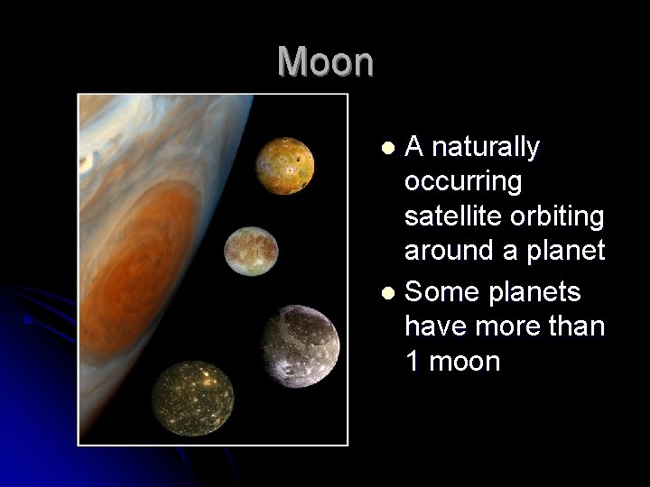 Moon A naturally occurring satellite orbiting around a planet l Some planets have more