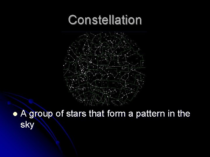 Constellation l A group of stars that form a pattern in the sky 