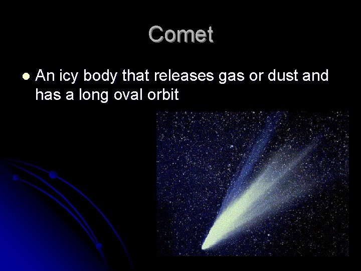 Comet l An icy body that releases gas or dust and has a long