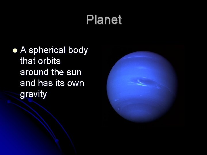 Planet l A spherical body that orbits around the sun and has its own