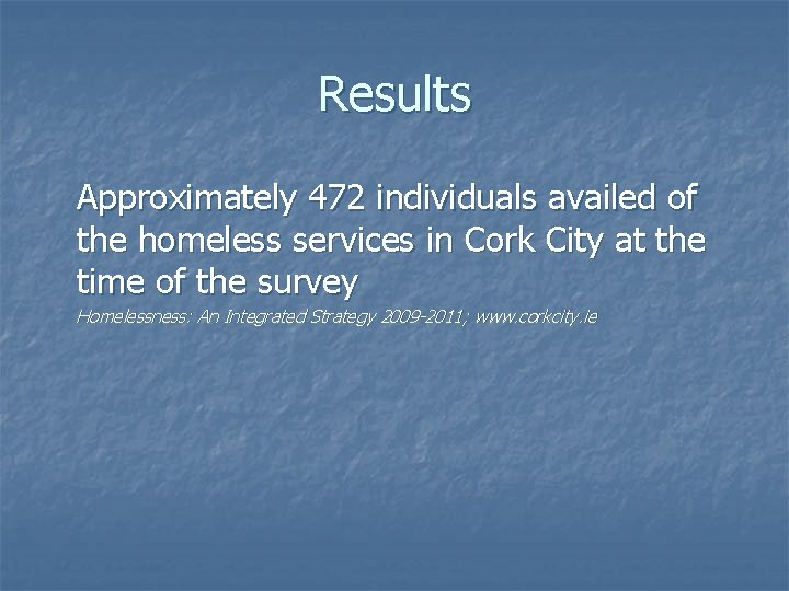Results Approximately 472 individuals availed of the homeless services in Cork City at the