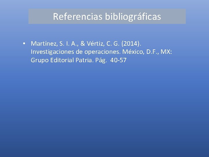 Referencias bibliográficas • Martínez, S. I. A. , & Vértiz, C. G. (2014). Investigaciones