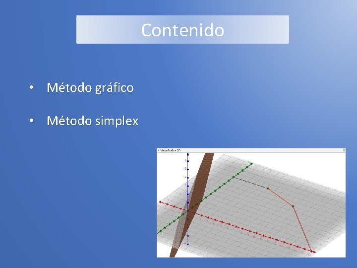 Contenido • Método gráfico • Método simplex 