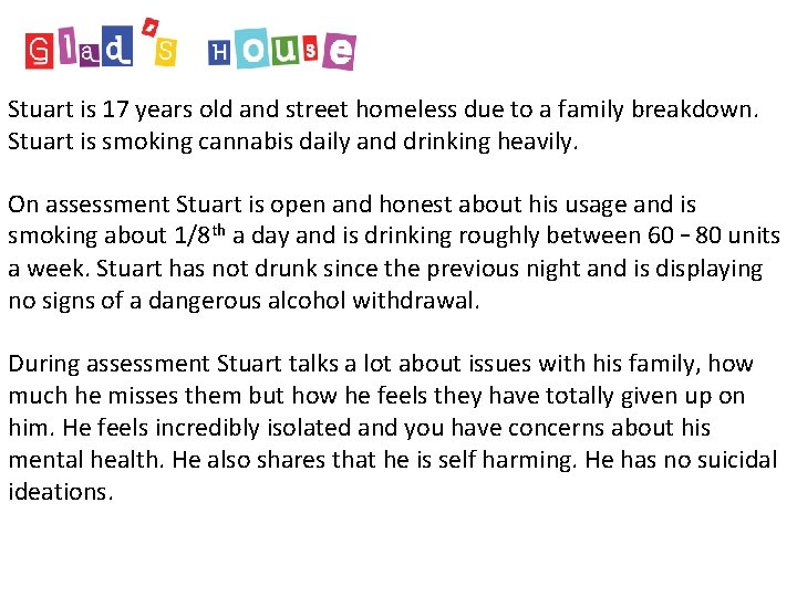 Stuart is 17 years old and street homeless due to a family breakdown. Stuart Stuart is 17 years old and street homeless due to a family breakdown. Stuart