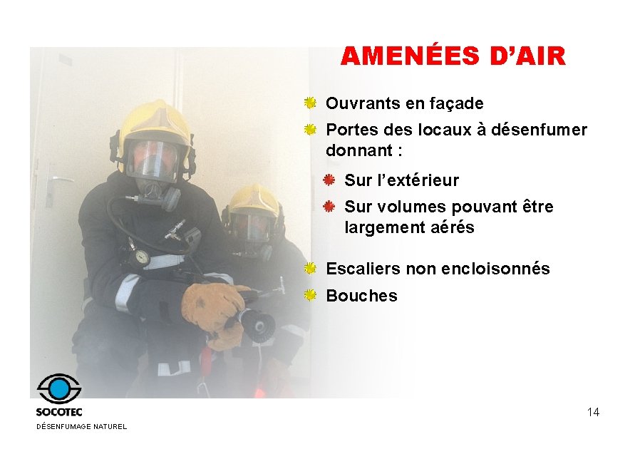 AMENÉES D’AIR Ouvrants en façade Portes des locaux à désenfumer donnant : Sur l’extérieur AMENÉES D’AIR Ouvrants en façade Portes des locaux à désenfumer donnant : Sur l’extérieur