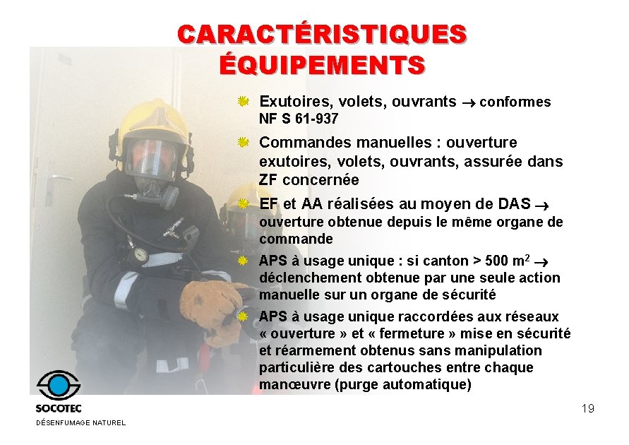 CARACTÉRISTIQUES ÉQUIPEMENTS Exutoires, volets, ouvrants conformes NF S 61 -937 Commandes manuelles : ouverture CARACTÉRISTIQUES ÉQUIPEMENTS Exutoires, volets, ouvrants conformes NF S 61 -937 Commandes manuelles : ouverture