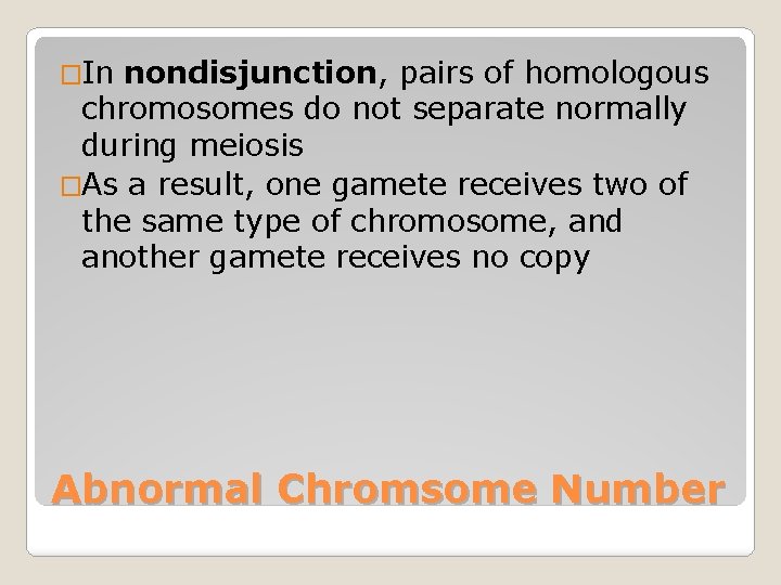 �In nondisjunction, pairs of homologous chromosomes do not separate normally during meiosis �As a