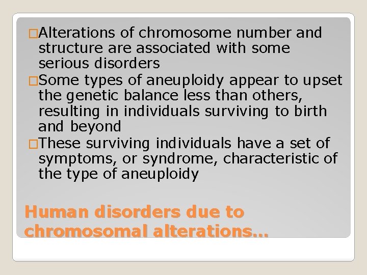 �Alterations of chromosome number and structure associated with some serious disorders �Some types of