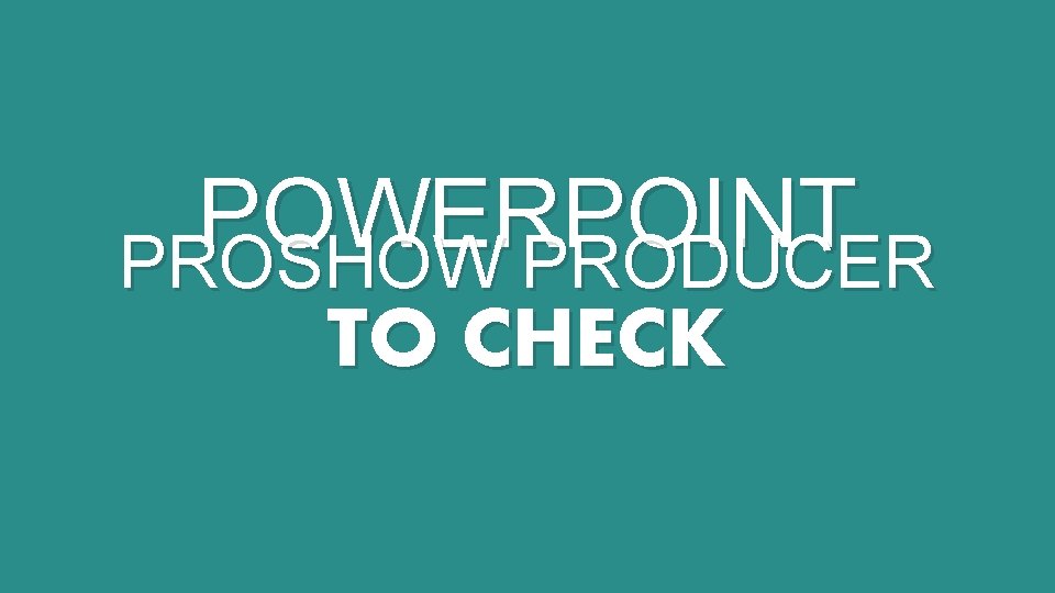 POWERPOINT PROSHOW PRODUCER TO CHECK 