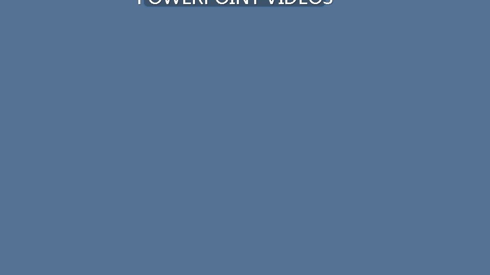 POWERPOINT VIDEOS 