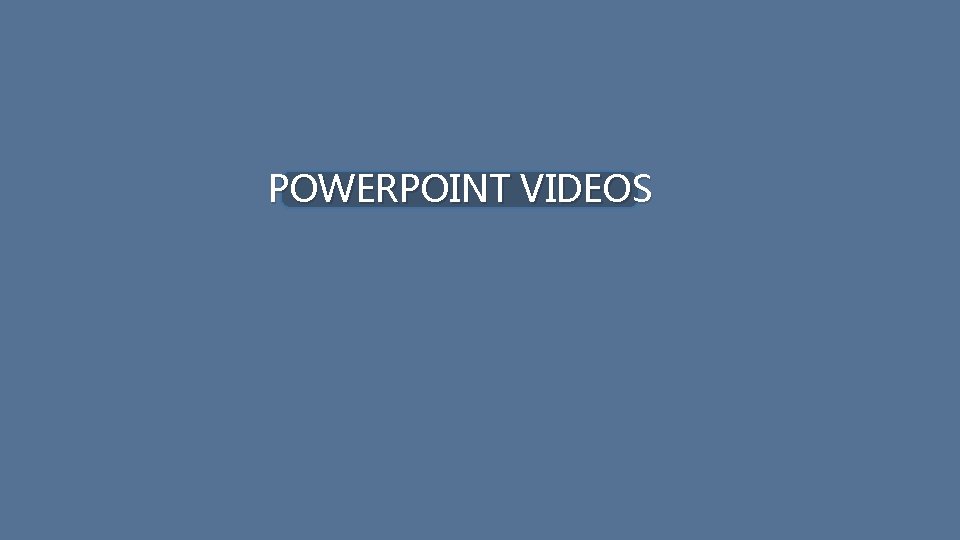 POWERPOINT VIDEOS 