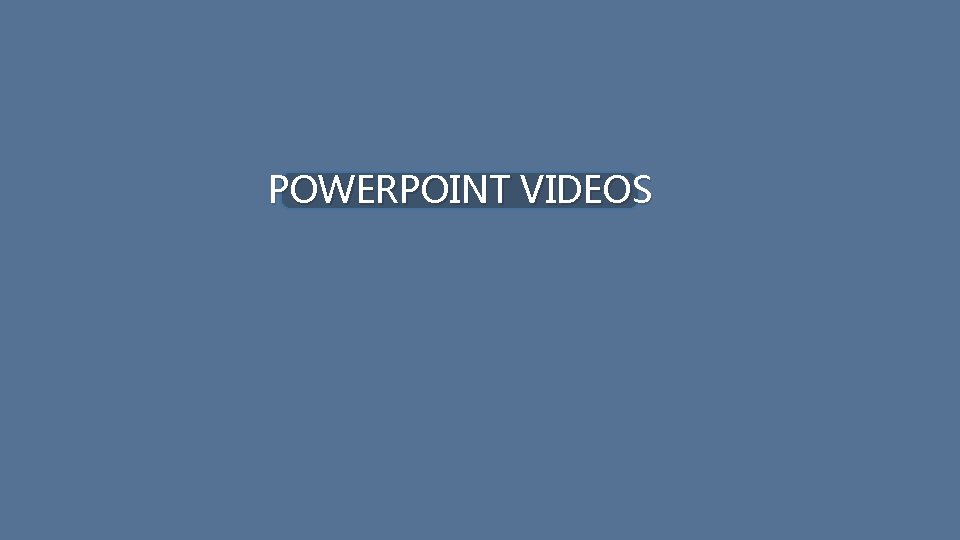 POWERPOINT VIDEOS 