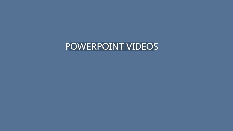 POWERPOINT VIDEOS 