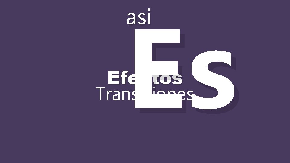 Es asi Efectos Transiciones 