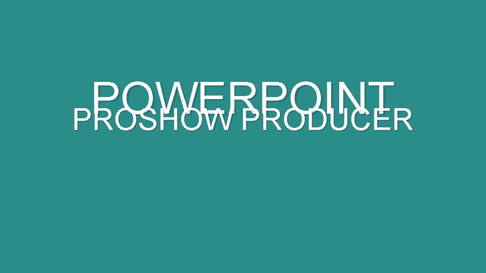 POWERPOINT PROSHOW PRODUCER 