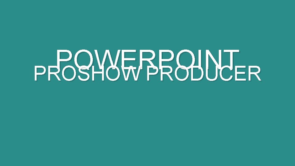POWERPOINT PROSHOW PRODUCER 
