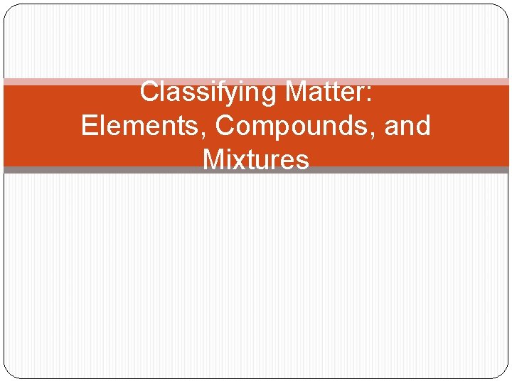 Classifying Matter: Elements, Compounds, and Mixtures 