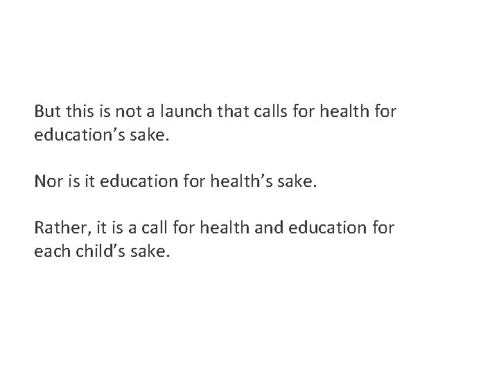 But this is not a launch that calls for health for education’s sake. Nor