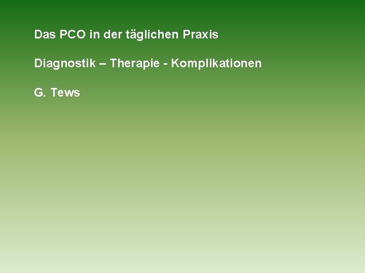 Das PCO in der täglichen Praxis Diagnostik – Therapie - Komplikationen G. Tews 
