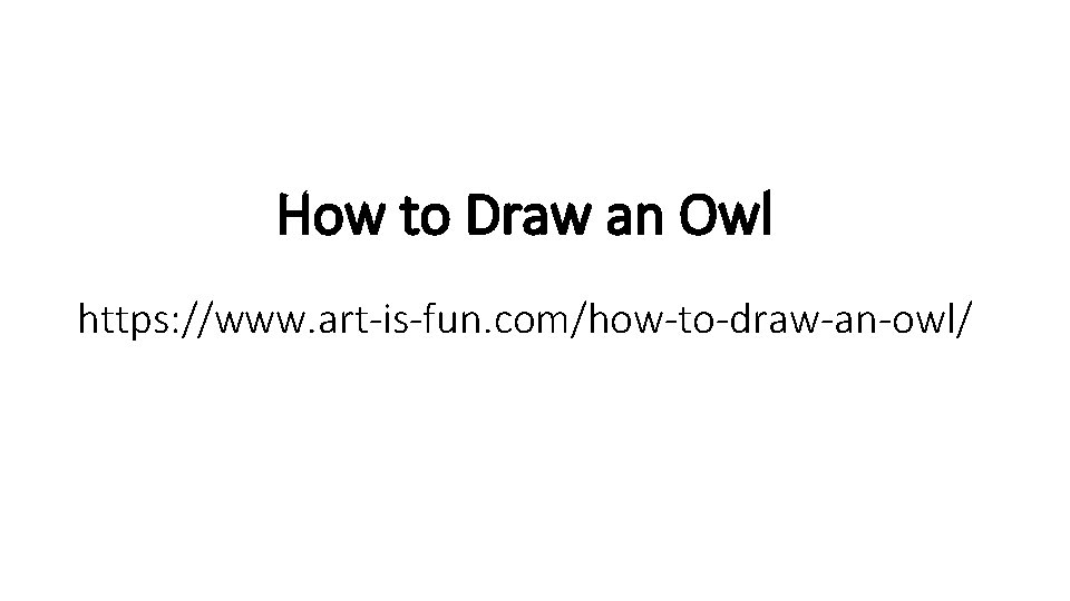 How to Draw an Owl https: //www. art-is-fun. com/how-to-draw-an-owl/ 