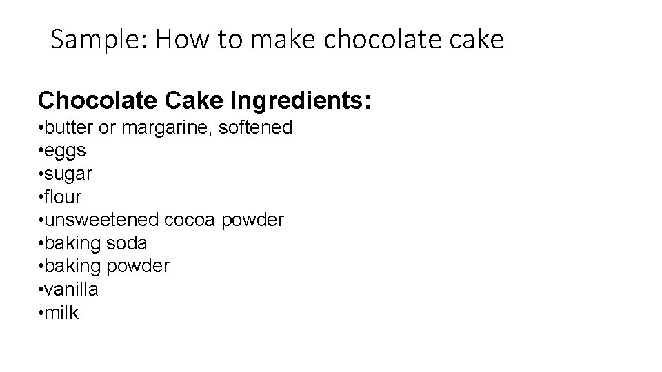 Sample: How to make chocolate cake Chocolate Cake Ingredients: • butter or margarine, softened