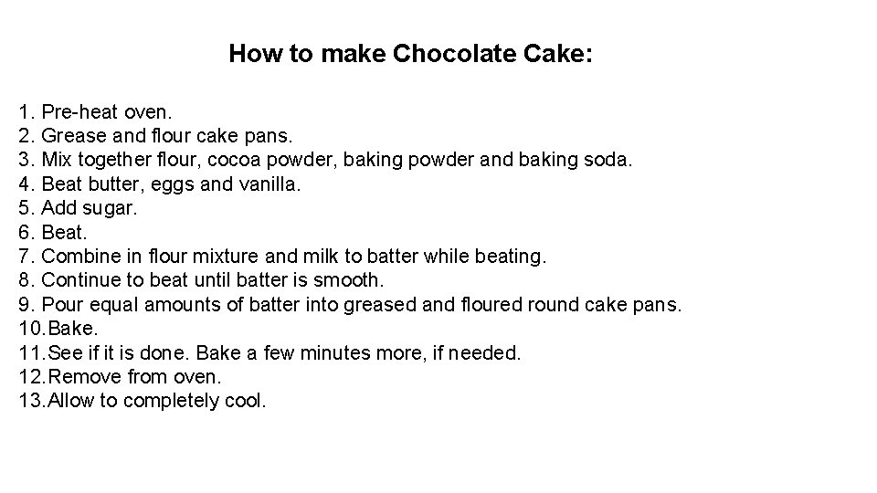 How to make Chocolate Cake: 1. Pre-heat oven. 2. Grease and flour cake pans.