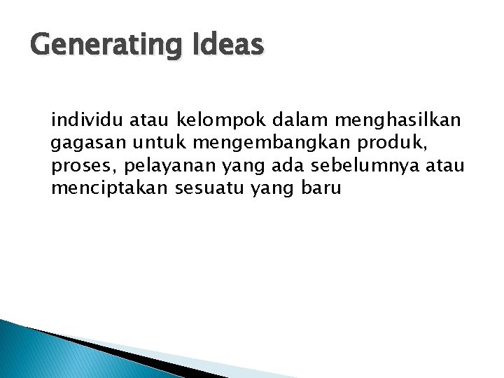 Generating Ideas individu atau kelompok dalam menghasilkan gagasan untuk mengembangkan produk, proses, pelayanan yang