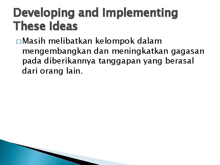 Developing and Implementing These Ideas � Masih melibatkan kelompok dalam mengembangkan dan meningkatkan gagasan