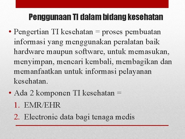 Penggunaan TI dalam bidang kesehatan • Pengertian TI kesehatan = proses pembuatan informasi yang