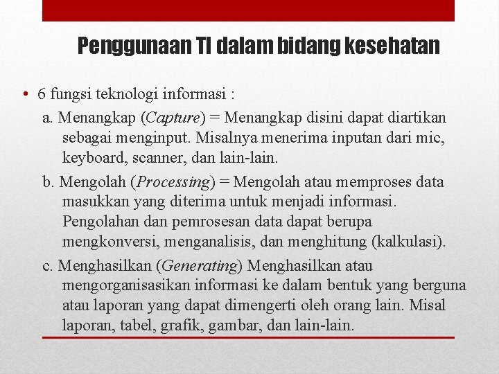 Penggunaan TI dalam bidang kesehatan • 6 fungsi teknologi informasi : a. Menangkap (Capture)