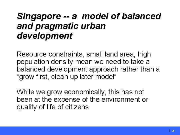 Singapore -- a model of balanced and pragmatic urban development Resource constraints, small land