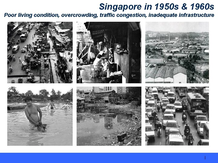 Singapore in 1950 s & 1960 s Poor living condition, overcrowding, traffic congestion, inadequate