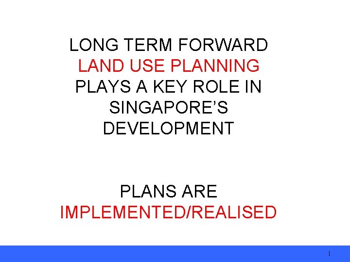 LONG TERM FORWARD LAND USE PLANNING PLAYS A KEY ROLE IN SINGAPORE’S DEVELOPMENT PLANS