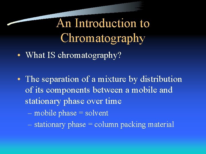 An Introduction to Chromatography • What IS chromatography? • The separation of a mixture