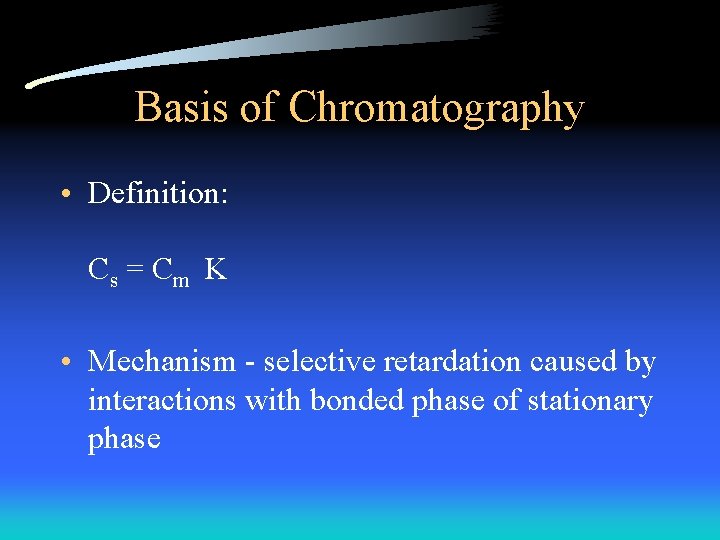 Basis of Chromatography • Definition: Cs = C m K • Mechanism - selective