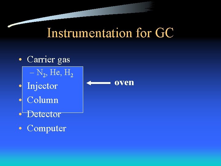 Instrumentation for GC • Carrier gas – N 2, He, H 2 • •