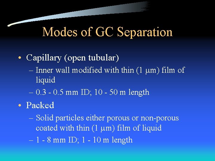 Modes of GC Separation • Capillary (open tubular) – Inner wall modified with thin