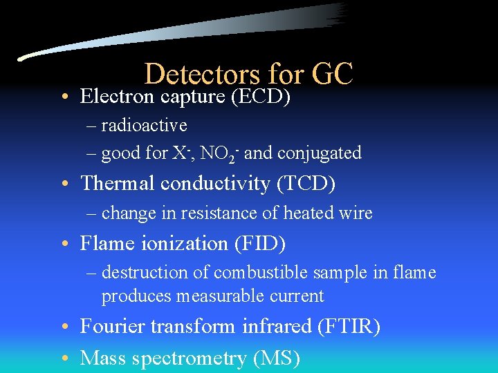 Detectors for GC • Electron capture (ECD) – radioactive – good for X-, NO