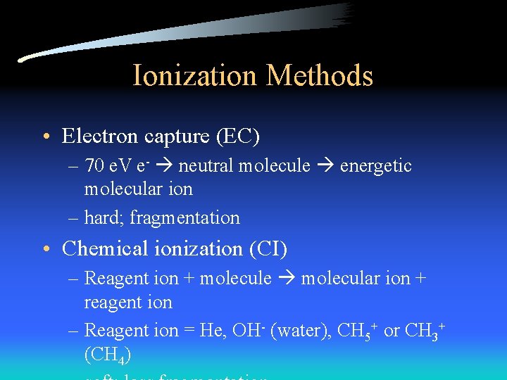 Ionization Methods • Electron capture (EC) – 70 e. V e- neutral molecule energetic