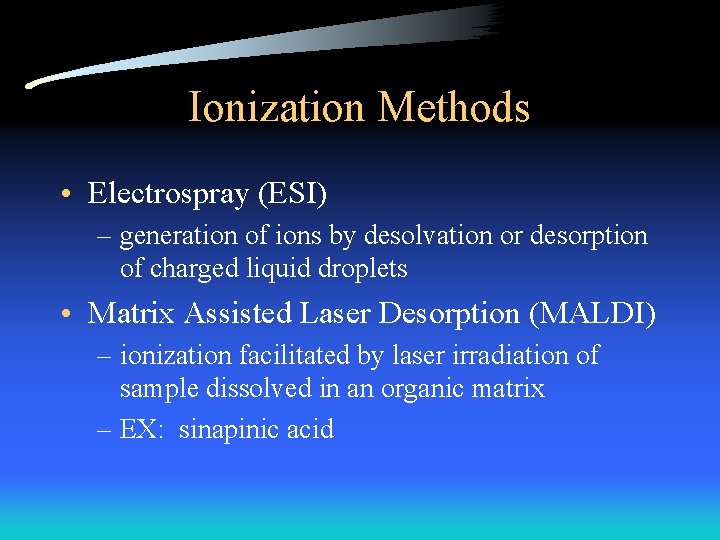 Ionization Methods • Electrospray (ESI) – generation of ions by desolvation or desorption of