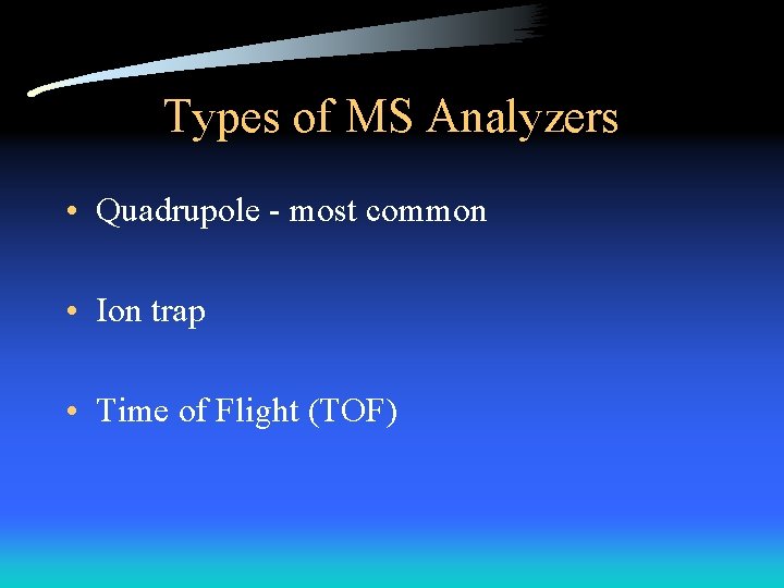 Types of MS Analyzers • Quadrupole - most common • Ion trap • Time