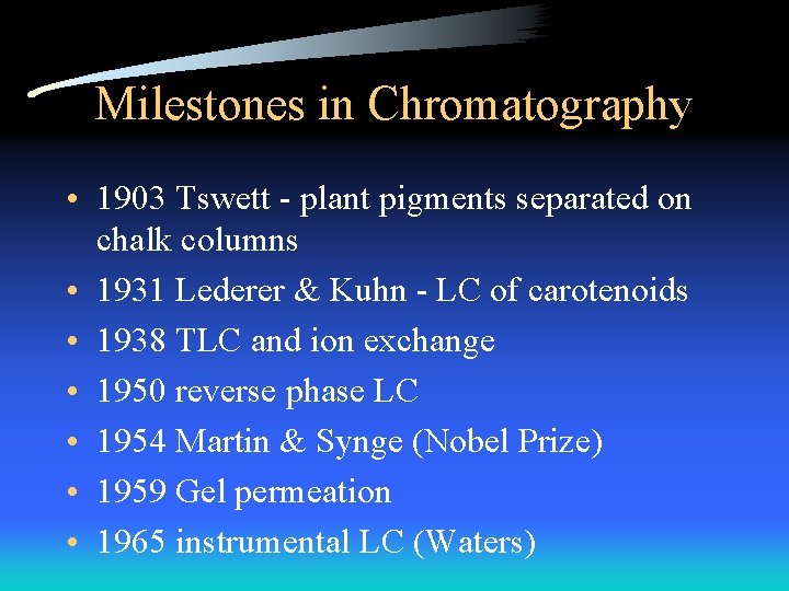 Milestones in Chromatography • 1903 Tswett - plant pigments separated on chalk columns •