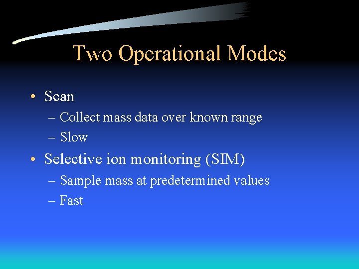 Two Operational Modes • Scan – Collect mass data over known range – Slow